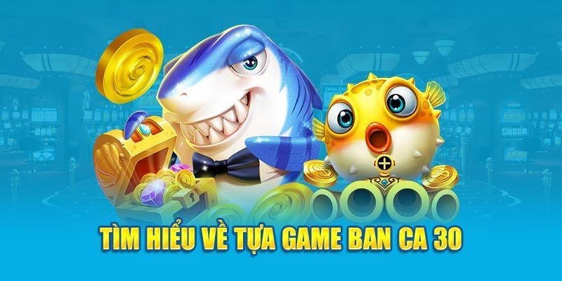 Giới thiệu đôi nét về cổng game Bắn cá 30 S666