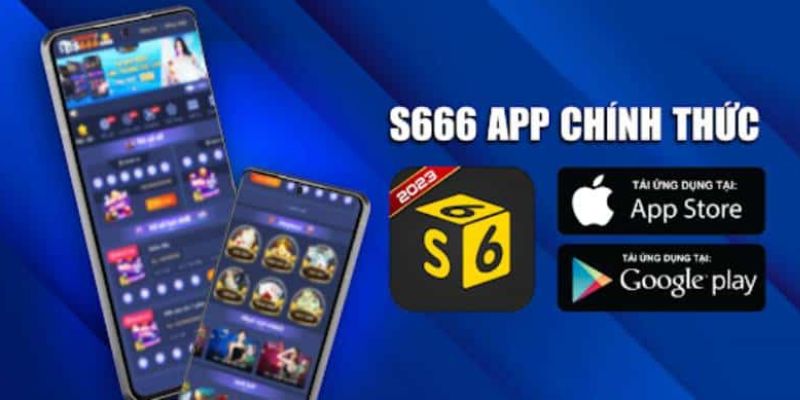 Tải app S666 tận hưởng thế giới game cược đỉnh cao